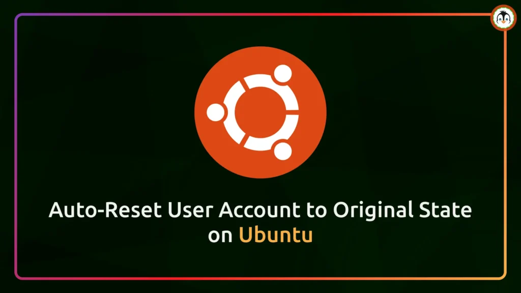 Auto Reset User Account to Original State on Ubuntu 25.04 and 24.04 Auto-Reset User Account to Original State on Ubuntu