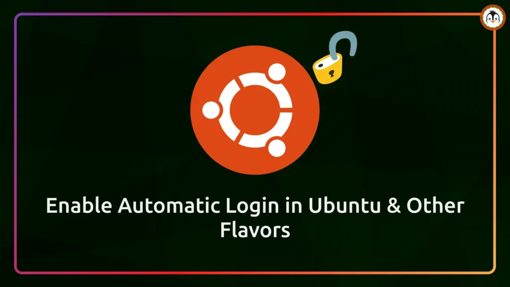 Enable Automatic Login in Ubuntu 25.04, 24.04 & Other Flavors enable automatic login in ubuntu